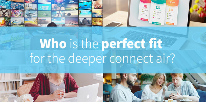Who is the perfect fit for the Deeper Connect Air？