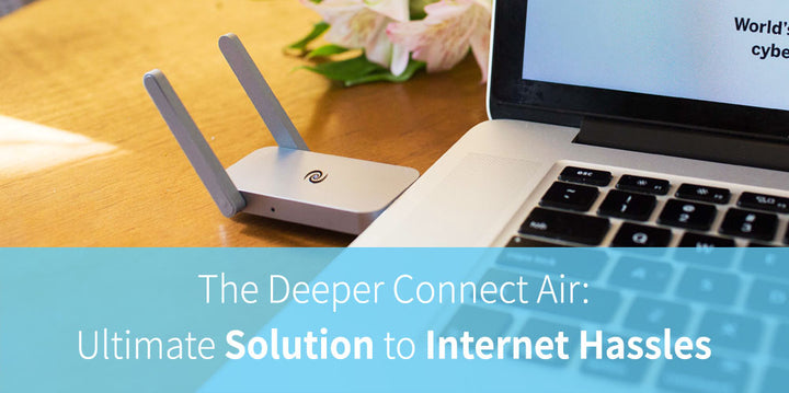 The Deeper Connect Air: Ultimate Solution to Internet Hassles
