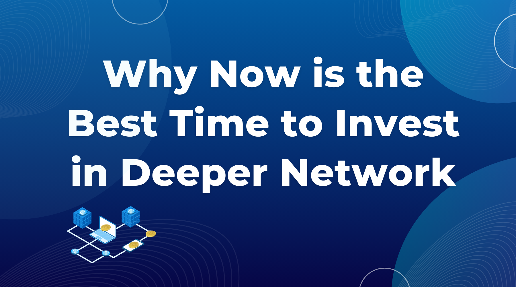 Why Now is the Best Time to Invest in Deeper Network