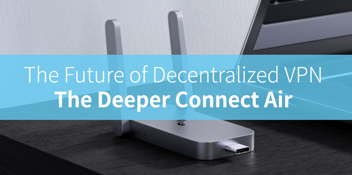 The Future of Decentralized VPN: The Deeper Connect Air - Deeper Network